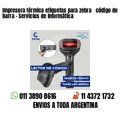 Impresora térmica etiquetas para zebra  código de barra - Servicios de informática